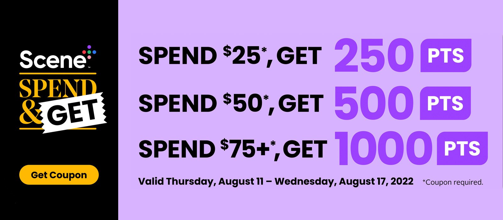 Text Reading 'Scene Spend & Get Offers. Spend $25 and get 50 points. Spend $50 and get 500 points. Spend $75+ and get 1000 points. Offer valid till Thursday, August 11 to Wednesday, August 17, 2022. 'Get coupon' from the button given on the left side of the banner.'