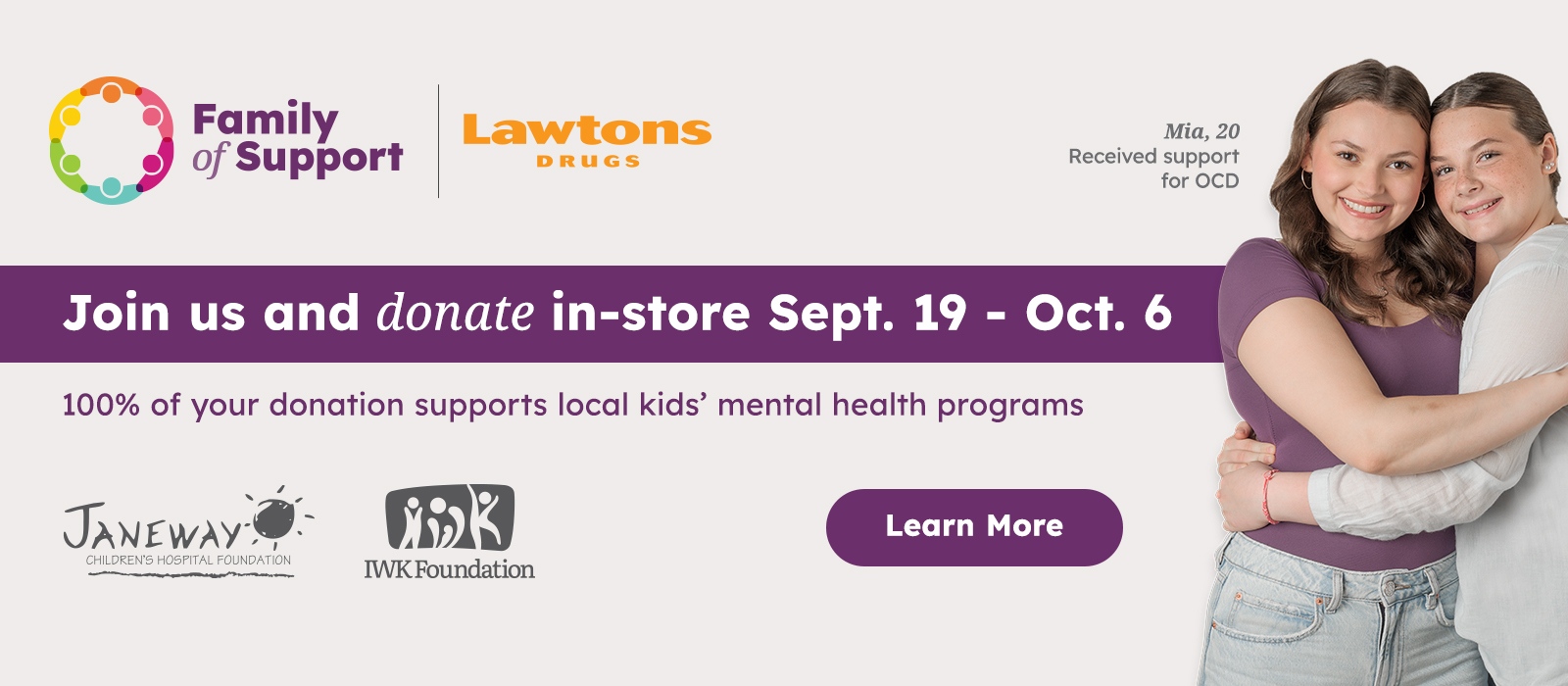 Donate In-Store Sept. 19 - Oct. 6 100% of your donation directly supports child & youth mental health programs at our local children’s hospital.